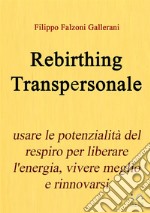 Rebirthing transpersonale. Usare le potenzialità del respiro per liberare l'energia, vivere meglio e rinnovarsi libro