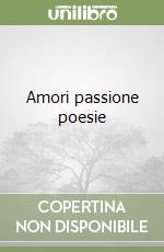 Amori passione poesie libro