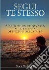 Segui te stesso. Diario di un visionario alla ricerca del senso della vita libro