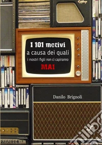 I 101 motivi a causa dei quali i nostri figli non ci capiranno mai libro