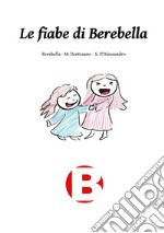 Le fiabe di Berebella. Per ogni bimbo... una fiaba e un disegno libro