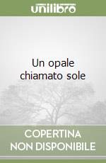 Un opale chiamato sole libro