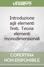 Introduzione agli elementi finiti. Teoria elementi monodimensionali libro