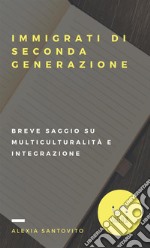 Immigrati di seconda generazione. Breve saggio su multiculturalità e integrazione