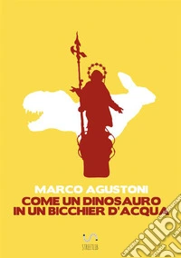 Come un dinosauro in un bicchier d'acqua libro