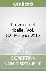La voce del ribelle. Vol. 82: Maggio 2017 libro