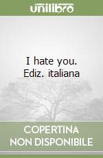 I hate you. Ediz. italiana libro