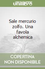 Sale mercurio zolfo. Una favola alchemica libro