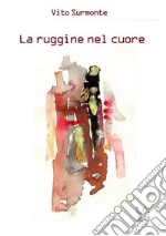 La ruggine nel cuore