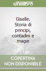 Giselle. Storia di principi, contadini e magie libro