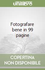 Fotografare bene in 99 pagine