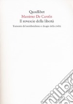 Il rovescio della liberta. Tramonto del neoliberalismo e disagio della civiltà libro