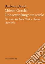 Milton Gendel. Uno scatto lungo un secolo. Gli anni tra New York e Roma (1940-1962) libro