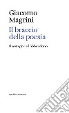 Il braccio della poesia. il sostegno e l'abbandono libro