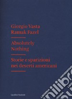 Absolutely nothing. Storie e sparizioni nei deserti americani libro