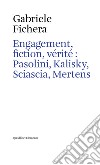 Engagement, fiction et vérite: Pasolini, Kalisky, Sciascia, Mertens libro di Fichera Gabriele