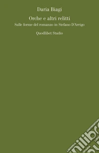 Orche e altri relitti. Sulle forme del romanzo in Stefano D'Arrigo libro