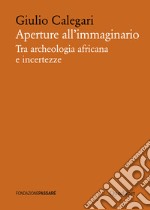 Aperture all'immaginario. Tra archeologia africana e incertezze