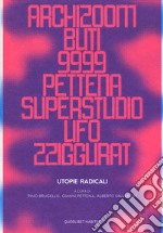 Utopie radicali. Archizoom, Remo Buti, 9999, Gianni Pettena, Superstudio, UFO, Zziggurat. Catalogo della mostra (Firenze, 20 ottobre 2017-21 gennaio 2018). Ediz. a colori