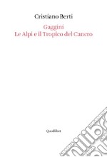 Gaggini. Le Alpi e il tropico del cancro libro