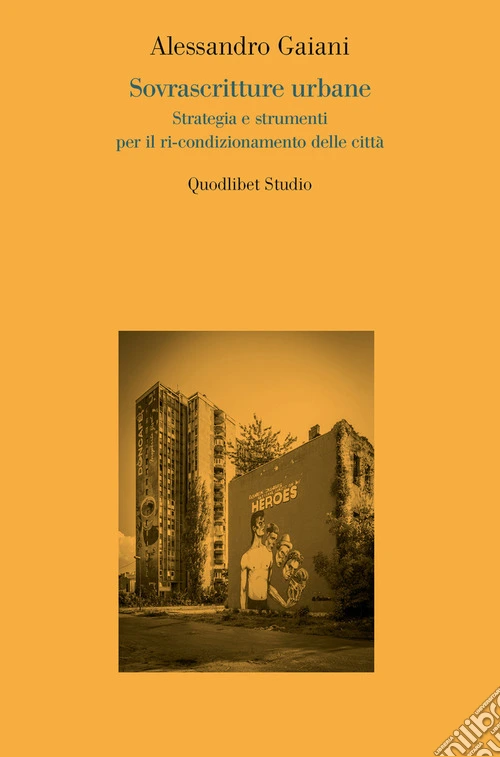 Sovrascritture urbane. Strategia e strumenti per il ri-condizionamento delle città