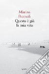 Questa è già la mia vita libro di Premoli Marina