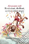 Almanacco 2018. Rivoluzioni, ribellioni, cambiamenti e utopie libro di Cavazzoni E. (cur.)