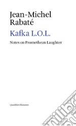 Kafka L.O.L. Notes on promethean laughter libro