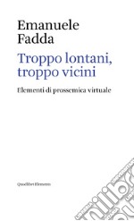 Troppo lontani, troppo vicini. Elementi di prossemica virtuale libro