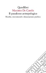 Il paradosso antropologico. Nicchie, micromondi e dissociazione psichica libro