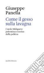 Come il gesso sulla lavagna. Curzio Malaparte polemista e teorico della politica libro