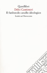 Il furibondo cavallo ideologico. Scritti sul Novecento libro