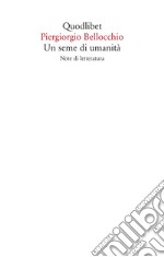 Un seme di umanita. Note di letteratura libro