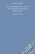 Per un paradigma del corpo: una rifondazione filosofica dell'ecologia libro