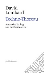 Techno-Thoreau. Aesthetics, ecology and the Capitalocene libro