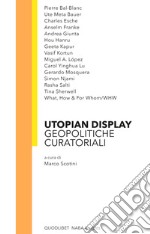 Utopian display. Geopolitiche curatoriali libro