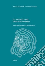 Del prendersi cura. Abitare la città-paesaggio libro