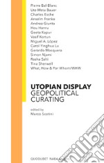 Utopian display. Geopolitical curating libro