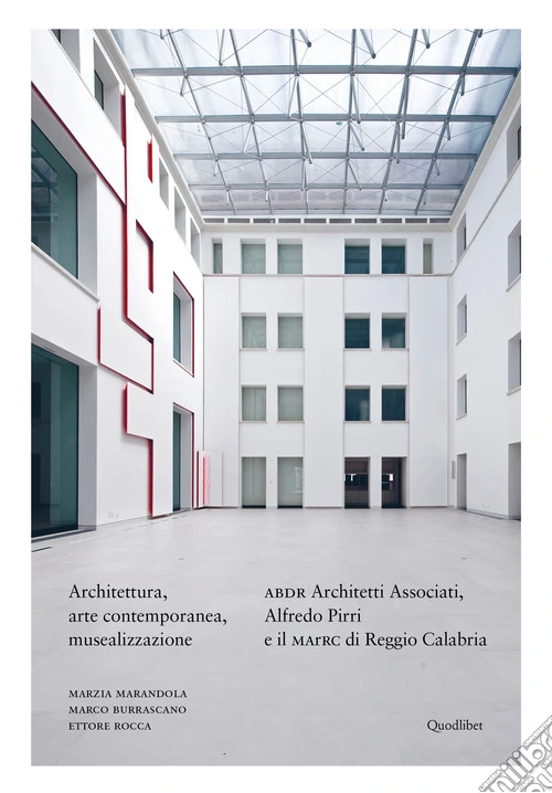 Architettura, arte contemporanea, musealizzazione. ABDR Architetti Associati, Alfredo Pirri e il MArRC di Reggio Calabria. Ediz. a colori