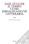 Il tempo come immaginazione letteraria. Studi su tre poesie di Brentano, Goethe e Keller libro