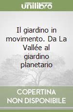 Il giardino in movimento. Da La Vallée al giardino planetario libro