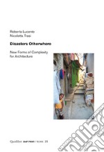 Disasters otherwhere. New forms of complexity to architecture libro