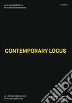 Contemporary locus. Arte, spazi urbani e pratiche di invenzione-Art, urban spaces and invention practices. Ediz. illustrata libro