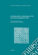 40 parole per la cura della città. Lessico dei paesaggi della salute libro