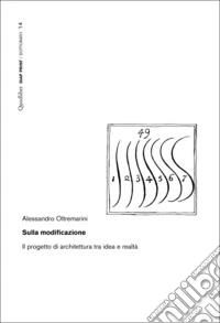 Sulla modificazione. Il progetto di architettura tra idea e realtà