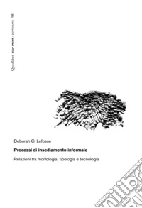 Processi di insediamento informale. Relazioni tra morfologia, tipologia e tecnologia