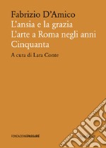 L'ansia e la grazia. L'arte a Roma negli anni Cinquanta libro