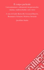 Il corpo parlante. Contaminazioni e slittamenti tra psicoanalisi, cinema, multimedialità e arti visive libro