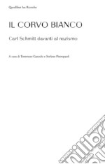 Il corvo bianco. Carl Schmitt davanti al nazismo