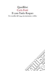 Il caso Pardo Roques. Un eccidio del 1944 tra memoria e oblio libro